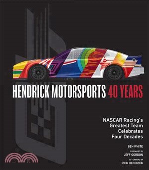 Hendrick Motorsports 40 Years: NASCAR Racing's Greatest Team Celebrates Four Decades