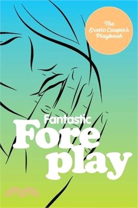 Fantastic Foreplay: 60 Sexy Ideas for Finger, Lip, and Tongue Play to Heat Things Up in the Bedroom and Beyond