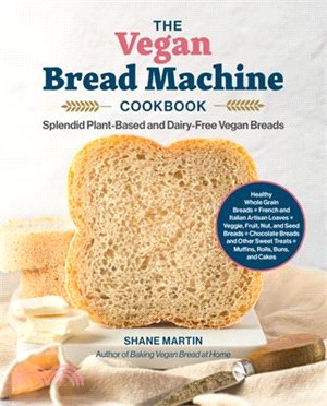 The Vegan Bread Machine Cookbook: Splendid Plant-Based and Dairy-Free Vegan Breads