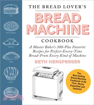 The Bread Lover's Bread Machine Cookbook, Newly Updated and Expanded: A Master Baker's 300-Plus Favorite Recipes for Perfect-Every-Time Bread--From Ev