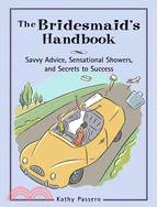 The Bridesmaid's Handbook: Savvy Advice, Sensational Showers, And Secrets to Success