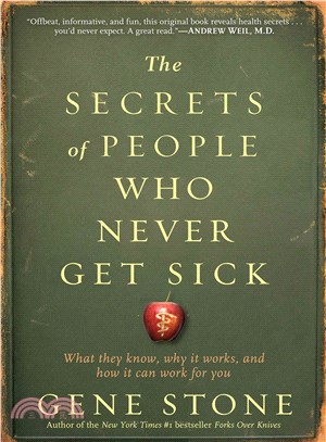 The Secrets of People Who Never Get Sick ─ What They Know, Why It Works, and How It Can Work for You