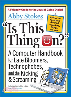 Is This Thing On? ─ A Computer Handbook for Late Bloomers, Technophobes, and the Kicking & Screaming