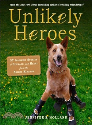 Unlikely Heroes ─ 37 Inspiring Stories of Courage and Heart from the Animal Kingdom