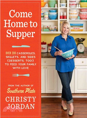 Come Home to Supper ─ Over 200 Satisfying Casseroles, Skillets, and Sides (Desserts, Too!) to Feed Your Family With Love