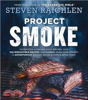 Project Smoke ─ Seven Steps to Smoked Food Nirvana, Plus 100 Irresistible Recipes from Classic (Slam-dunk Brisket) to Adventurous (Smoked Bacon-bourbon Apple Crisp)