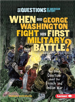 When did george washington fight his first military battle? : and other questions about the french and indian war