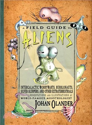 A field guide to aliens :intergalactic worrywarts, bubblonauts, sliver-slurpers, and other extraterrestrials /