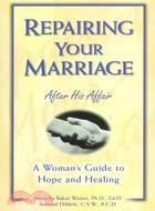 Repairing Your Marriage After His Affair ─ A Woman's Guide to Hope and Healing