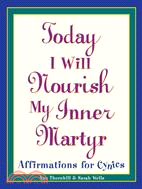Today I Will Nourish My Inner Martyr ─ Affirmations for Cynics