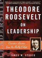 Theodore Roosevelt on Leadership ─ Executive Lessons from the Bully Pulpit