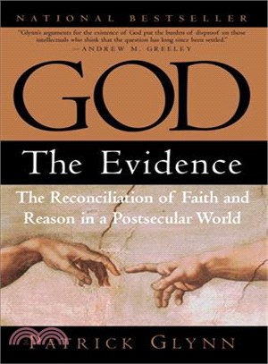 God ─ The Evidence : The Reconciliation of Faith and Reason in a Postsecular World