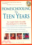 Homeschooling ─ The Teen Years : Your Complete Guide to Successfully Homeschooling the 13- to 18-year Old