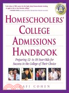 Homeschoolers College Admissions Handbook: Preparing 12 to 18-Year-Olds for Success in the College of Their Choice