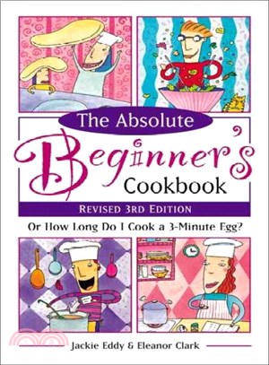 The Absolute Beginner's Cookbook, Revised 3rd Edition ― Or How Long Do I Cook a 3-minute Egg?