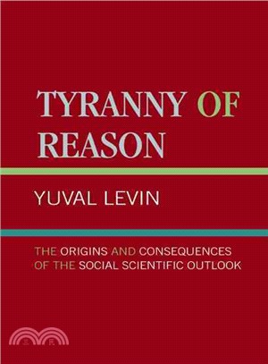 Tyranny of Reason ― The Origins and Consequences of the Social Scientific Outlook