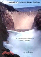 America's Master Dam Builder: The Engineering Genius of Frank T. Crowe