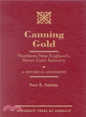 Canning Gold ─ Northern New England's Sweet Corn Industry: A Historical Geography