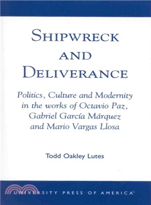 Shipwreck and Deliverance ― Politics, Culture and Modernity in the Works of Octavio Paz, Gabriel Garcia Marquez and Mario Vegas Llosa