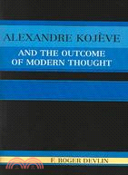 Alexandre Kojeve And The Outcome Of Modern Thought