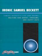 Ironic Samuel Beckett: Samuel Beckett's Life and Drama: Waiting for Godot, Endgame, and Happy Days