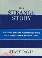 This Strange Story ─ Jewish and Christian Interpretation of the Curse of Canaan from Antiquity to 1865