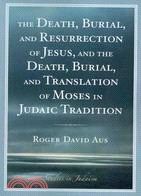 The Death, Burial, and Resurrection of Jesus, and the Death, Burial, and Translation of Moses in Judaic Tradition