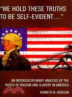 We Hold These Truths to Be Self-Evident...: An Interdisciplinary Analysis of the Roots of Racism and Slavery in America