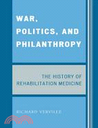 War, Politics, and Philanthropy: The History of Rehabilitation Medicine