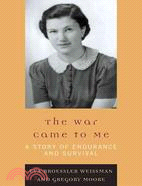 The War Came to Me: A Story of Endurance and Survival
