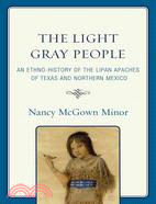 The Light Gray People: An Ethno-History of the Lipan Apaches of Texas and Northern Mexico