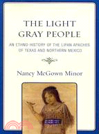 The Light Gray People: An Ethno-History of the Lipan Apaches of Texas and Northern Mexico