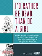 I'd Rather Be Dead Than Be a Girl: Implications of Whitehead, Whorf, and Piaget for Inclusive Language in Religious Education