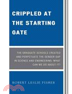 Crippled at the Starting Gate: The Graduate Schools Created and Perpetuate the Gender Gap in Science and Engineering, What Can We Do About It?