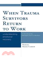 When Trauma Survivors Return to Work: Understanding Emotional Recovery: a Handbook for Managers and Co-workers