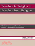 Freedom in Religion or Freedom from Religion: The Great American Cultural War Between Traditionalists and Secularists