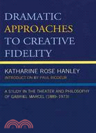 Dramatic Approaches to Creative Fidelity ─ A Study in the Theater and Philosophy of Gabriel Marcel (1889-1973)