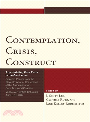 Contemplation, Crisis, Context ─ Appropriating Core Texts into the Curriculum: Selcected Papers form the Eleventh Annual Conference of the Association for Core Texts and Courses Vanco