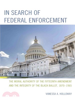 In Search of Federal Enforcement ─ The Moral Authority of the Fifteenth Amendment and the Integrity of the Black Ballot, 1870-1965