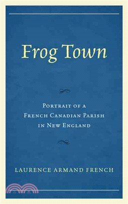 Frog Town ― Portrait of a French Canadian Parish in New England