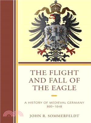The Flight and Fall of the Eagle ─ A History of Medieval Germany 800-1648