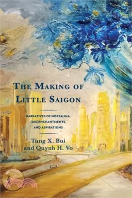 The Making of Little Saigon: Narratives of Nostalgia, (Dis)Enchantments, and Aspirations