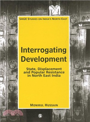 Interrogating Development: State, Displacement and Popular Resistance in North East India