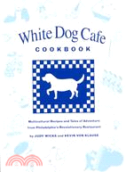 White Dog Cafe Cookbook: Multicultural Recipes and Tales of Adventure from Philadelphia's Revolutionary Restaurant