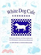 White Dog Cafe Cookbook: Multicultural Recipes and Tales of Advenutre from Philadelphia's Revolutionary Restaurant