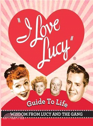 The I Love Lucy Guide to Life ─ Wisdom from Lucy and the Gang