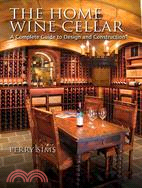 The Home Wine Cellar: A Complete Guide To Design And Construction