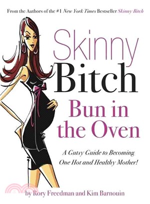 Skinny Bitch: Bun in the Oven ─ A Gutsy Guide to Becoming One Hot and Healthy Mother!