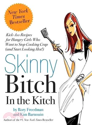 Skinny Bitch in the Kitch ─ Kick-ass Recipes for Hungry Girls Who Want to Stop Cooking Crap and Start Looking Hot!