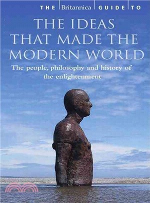 The Britannica Guide to the Ideas that Made the Modern World: The People, Philosophy, and History of Englightenment